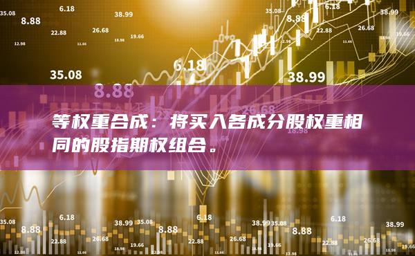 將買(mǎi)入各成分股權(quán)重相同的股指期權(quán)組合
