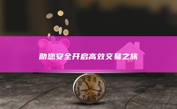 助您安全開啟高效交易之旅