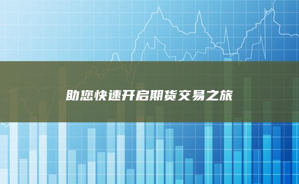 助您快速開啟期貨交易之旅